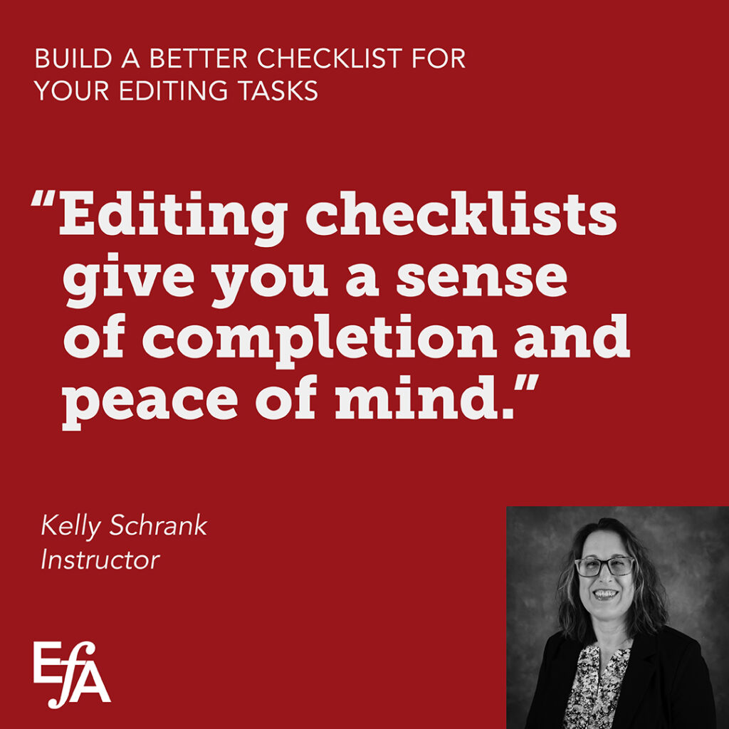 "Editing checklists give you a sense of completion and peace of mind." —Kelly Schrank, instructor