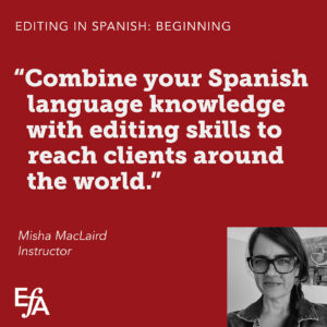 "Combine your Spanish language knowledge with editing skills to reach clients around the world." —Misha MacLaird, instructor