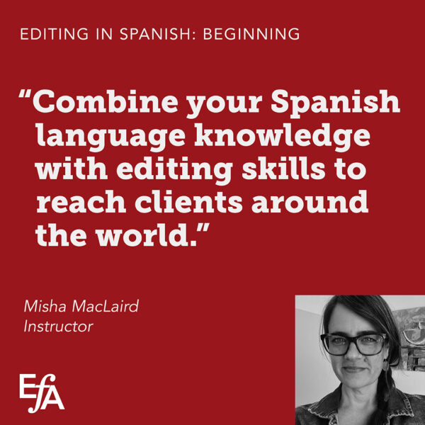 "Combine your Spanish language knowledge with editing skills to reach clients around the world." —Misha MacLaird, instructor