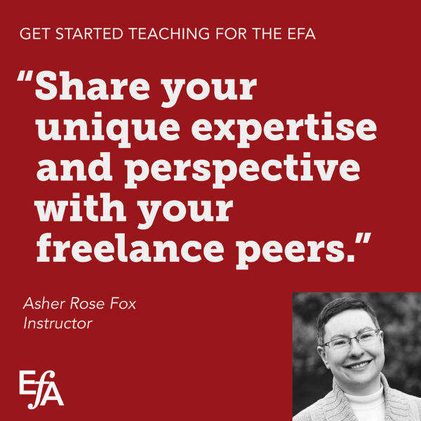 "Share your unique expertise and perspective with your freelance peers." —Asher Rose Fox, instructor